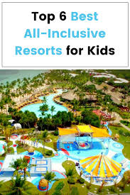 All Inclusive Resorts For Children Resorts For Kids Best All Inclusive Resorts Family Vacation Destinations