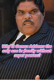 Gomez Addams: The Unique Power of the Addams Family