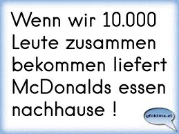 Der lieferdienst dafür heißt mcdelivery. Wenn Wir 10 000 Leute Zusammen Bekommen Liefert Mcdonalds Essen Nachhause Osterreichische Spruche Und Zitate