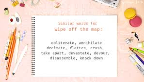 Full list of antonyms for wipe it off is here. Wipe Off The Map Synonyms That Belongs To Phrasal Verbs
