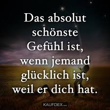 Das Absolut Schonte Gefuhl Ist Wenn Jemand Glucklich Ist Kaufdex Gefuhle Spruche Spruche Zitate Spruche