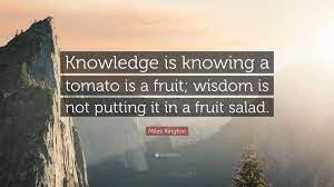 Miles Kington Quote Knowledge Is Knowing A Tomato Is A Fruit Wisdom Is Not Putting It