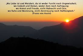 Wo Liebe Ist Und Weisheit Da Ist Weder Furcht Noch Ungewissheit Wo Geduld Und Demut Weder Zorn Noch Aufregung Wo Armut U Weisheiten Franz Von Assisi Demut