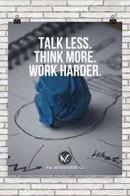 Talk Less Think More Work Harder Poster Putmotivationon Follow All Our Motivational And Inspirational Motivation Inspirational Quotes Inspirational Posters