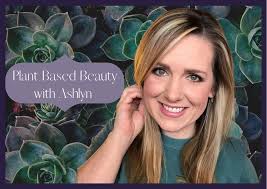 Plant Based Beauty with Ashlyn