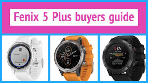 Garmin Fenix 5 Plus Buyers Guide How To Choose Fenix 5x Vs Fenix 5 Vs Fenix 5s Plus Not A Review
