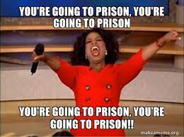 You Re Going To Prison You Re Going To Prison You Re Going To Prison You Re Going To Prison Oprah Winfrey You Get A Car Make A Meme