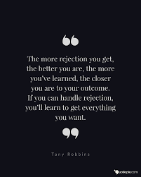 The More Rejection You Get The Better You Are The More You Ve Learned The Closer You Are To Your Rejected Quotes Be Yourself Quotes Bad Relationship Quotes