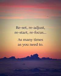 Reset Readjust Restart Refocus As Many Times As You Need To Positive Quotes Inspirational Words Words Quotes