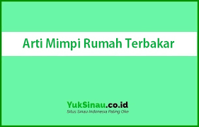 Makna dari mimpi rumah kebakaran. Arti Mimpi Rumah Terbakar Menurut Islam Dan Primbon