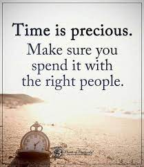 Time Is Precious Make Sure You Spend It With The Right People Priorities Familyfirst Life Words Words Of Wisdom Words Quotes