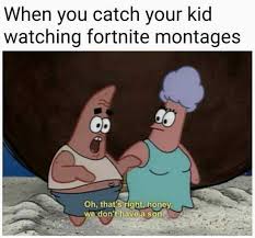 You can take any video, trim the best part, combine with other videos, add soundtrack. Dopl3r Com Memes When You Catch Your Kid Watching Fortnite Montages Oh Thats Right Honey We Dont Have A Son