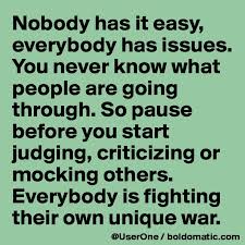 It does not envy, it does not boast, it is not proud. Nobody Has It Easy Everybody Has Issues You Never Know What People Are Going Through So