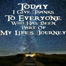 Today I Give Thanks To Everyone Who Has Been Part Of My Life S Journey Thankful Give Thanks Life Quotes