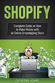 Become a shopify affiliate to make money with shopify: Shopify Complete Guide On How To Make Money With An Online Dropshipping Store By Catherine Adams