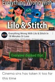 Maybe you would like to learn more about one of these? Everything Wrong With Lilo Stitch 1901 Everything Wrong With Lilo Stitch In 18 Minutes Or Less Cinemasins 421k Views 21 Hours Ago Everyone Disliked That Cinema Sins Has Taken It Too