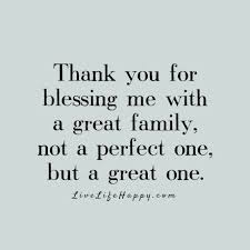 Who you know you can always count on in times that you are down and in need of support. Thank You For Blessing Me With A Great Family Not A Perfect One But A Great One Family Love Quotes Blessed Quotes Family Thankful Quotes