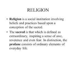 Religion Religion Is A Social Institution Involving Beliefs And Practices Based Upon A Conception Of The Sacred The Sacred Is That Which Is Defined As Ppt Video Online Download