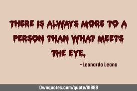 Where is the love in what you are do. There Is Always More To A Person Than What Meets The Eye Ownquotes Com