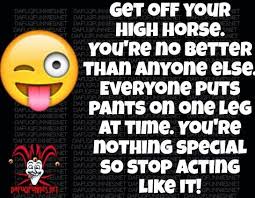 Get Off Your High Horse High Horse Horse Quotes Got Off