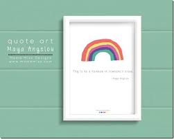 Quote Art Try To Be A Rainbow Maya Angelou Maya Angelou Rainbow Quote Art Quotes
