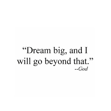 Dream big, and I will go beyond that.&quot; | Quotes | Pinterest ... via Relatably.com