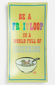 Be A Fruit Loop In A World Full Of Cheerios Although Cheerios Still Are Delicious Inspirational Words Quotable Quotes Words