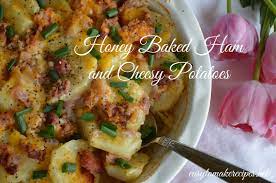 Honey Baked Ham And Cheesy Potatoes Recipe Honey Baked Ham Baked Ham Baking With Honey