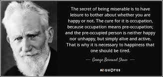 George Bernard Shaw Quote The Secret Of Being Miserable Is To Have Leisure To