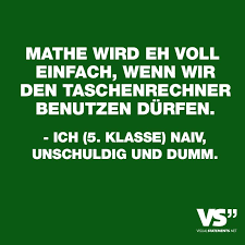Mathe Wird Eh Voll Einfach Wenn Wir Den Taschenrechner Benutzen Durfen Ich 5 Klasse Naiv Unschuldig Und Dumm Visual Statements Schulspruche Visual Statements Coole Spruche
