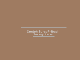 Mulai dari pantai, goa, gunung dan lain sebagainya. Contoh Surat Pribadi Tentang Liburan Terbaru