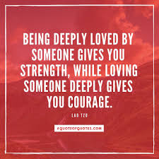 Lao Tzu Quote Being Deeply Loved By Someone Gives You Strength While Loving Someone Deeply Gives You Courage Check Quoteofq Lao Tzu Quotes Quotes Quotations