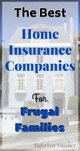 The Best Home Insurance Companies For Frugal Families Home And Auto Insurance Cheap Home Insurance Home Insurance