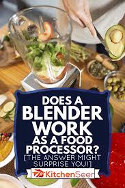 Asked 11 days ago|10/14/2021 6:30:23 am. Does A Blender Work As A Food Processor The Answer Might Surprise You Kitchen Seer