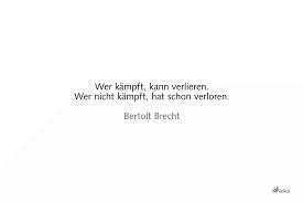 Wer Kämpft Kann Verlieren Wer Nicht Kämpft Hat Schon Verloren Wer Kampft Kann Verlieren Wer Nicht Kampft Hat Schon Verloren Bertolt Brecht In 2020 Spruche Spruche Status Aufgeben