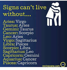This is why a lot of these relationships involve a leo man and a cancer woman, which leads to a lot of the clashing that can go on. Signs Can T Live Without Aries Virgo Taurus Aries Gemini Taurus Cancer Scorpio Leo Aries Virgo Sagittarius Libra Pisces Scorpio Libra Sagittarius Leo Capricorn Gemini Aquarius Cancer Pisces Capricorn Revivezonecom Ladiac709 Aquarius