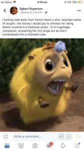Seuss character who finds a whole world living on a speck on an awesome looking pink and yellow flower. I Optus 959 Pm Egbert Ruperson Tuesday At 408 Pm I Fuxking Hate Katie From Horton Hears A Who Retarded Waste Of Oxygen The Money I Would Pay To Witness Her Being