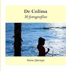 De Colima. 30 fotografias (Gráfica y poesía) (Spanish Edition): Jáuregui,  Marco: 9798876311320: Amazon.com: Books