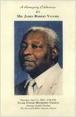 A homegoing celebration for Mr. James Robert Vaughn, Thursday, April 12,  2001, 4:00 p.m., Clark United Methodist Church, Oswego, South Carolina, the  Reverend Willie Lawson, pastor