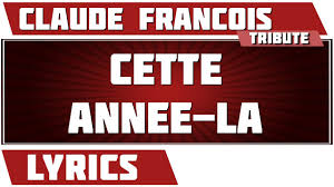 Cette ann?e l?, je chantais pour la premi?re fois. Cette Annee La Claude Francois Paroles Youtube