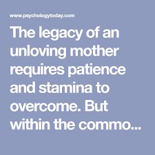 The Legacy Of An Unloving Mother Requires Patience And Stamina To Overcome But Within The Common Them Mother Daughter Relationships Narcissistic Mother Mother