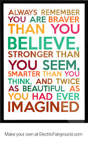 Always remember, you are braver than you believe, stronger than you seem, smarter than you think and love more than you know. Always Remember You Quotes Quotesgram