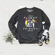 I wish i could but i don't want to. Official I Speak Fluent Friends Quotes Shirt Hoodie Sweater And Long Sleeve