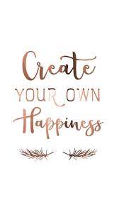 Create Your Own Happiness Wallpaper For Iphone And Android Happy Quotes Wallpaper Quotes Quotes To Live By