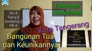 Ketika mendengar nama daerah ini, apa yang terlintas di benak kamu? Pekerjaan Masyarakat Dan Bangunan Tua Di Kota Tangerang Serta Keunikannya Kls 4 Tema 8 Subtema2 Pb4 Youtube