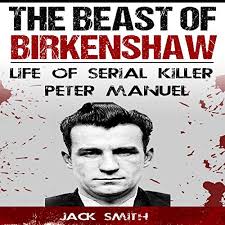 Join facebook to connect with peter manuel and others you may know. The Beast Of Birkenshaw Life Of Serial Killer Peter Manuel Horbuch Download Amazon De Jack Smith Charles D Baker Jack Smith Audible Audiobooks