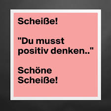 We did not find results for: Scheisse Du Musst Positiv Denken Schone Scheiss Museum Quality Poster 16x16in By Libu Boldomatic Shop