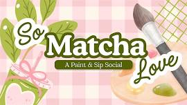 So Matcha Love - A Paint & Sip Social