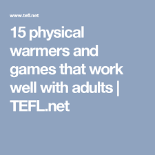 15 Physical Warmers And Games That Work Well With Adults Tefl Net Physics Warmers Teaching Activities