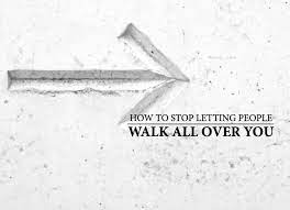 8 Ways On How To Stop Letting People Walk All Over You